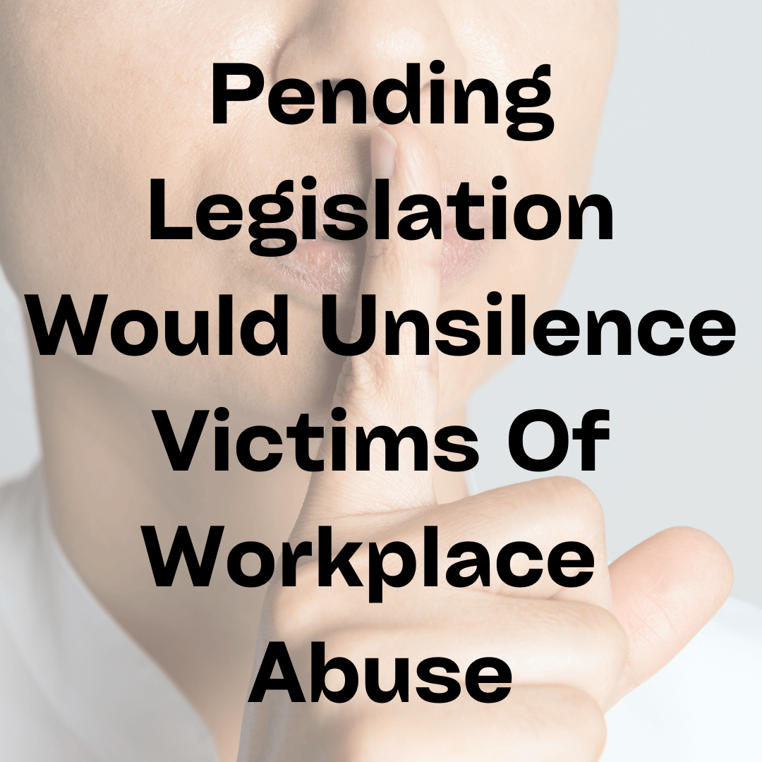 Pending Legislation Would Unsilence Victims Of Workplace Abuse